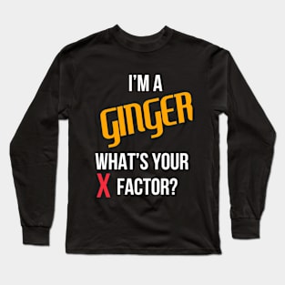 I'm A Ginger, What's Your X Factor? Long Sleeve T-Shirt